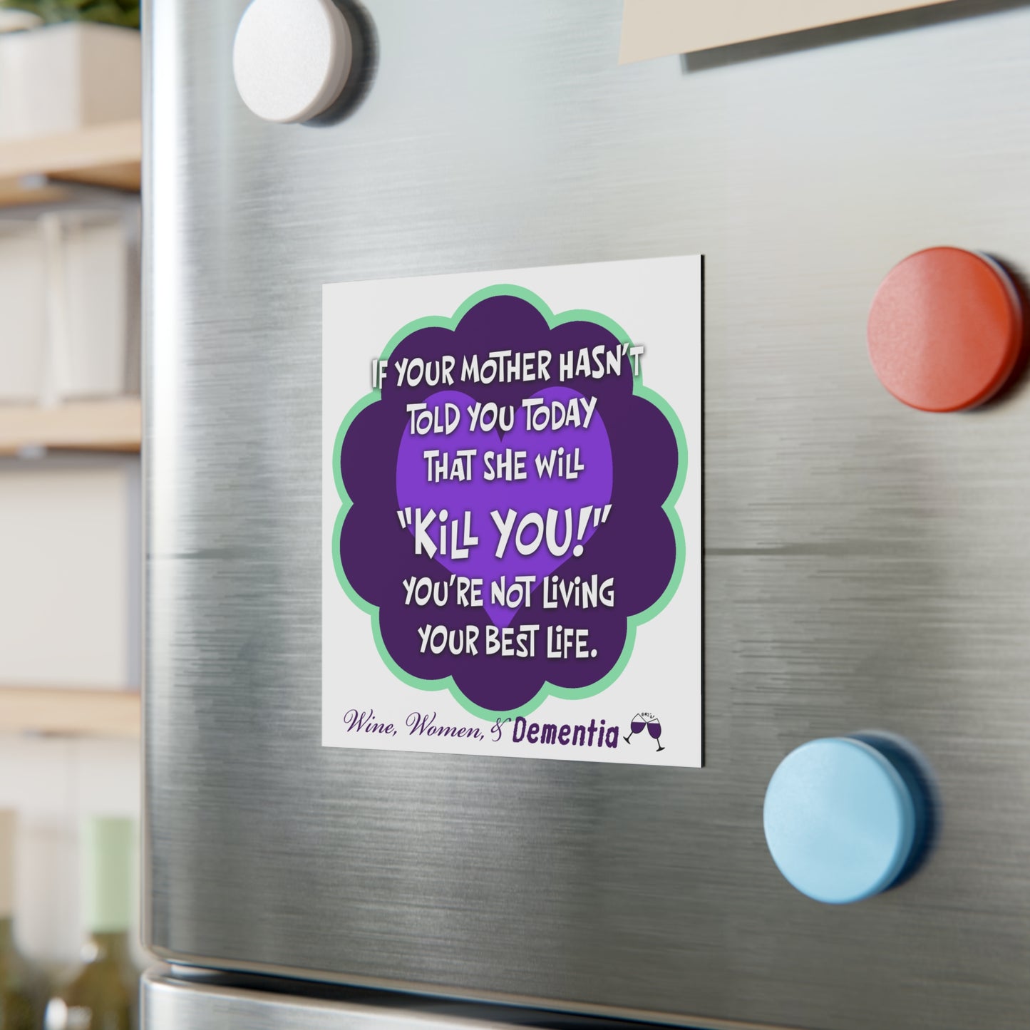 Square Magnet — Funny "Kill You!" Mom Quote (Wine, Women & Dementia)