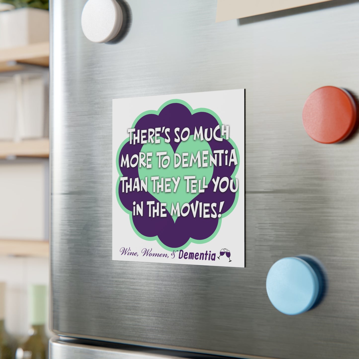 Square Magnet — “There’s So Much More to Dementia Than They Tell You in the Movies!” Awareness Magnet (Wine, Women & Dementia)