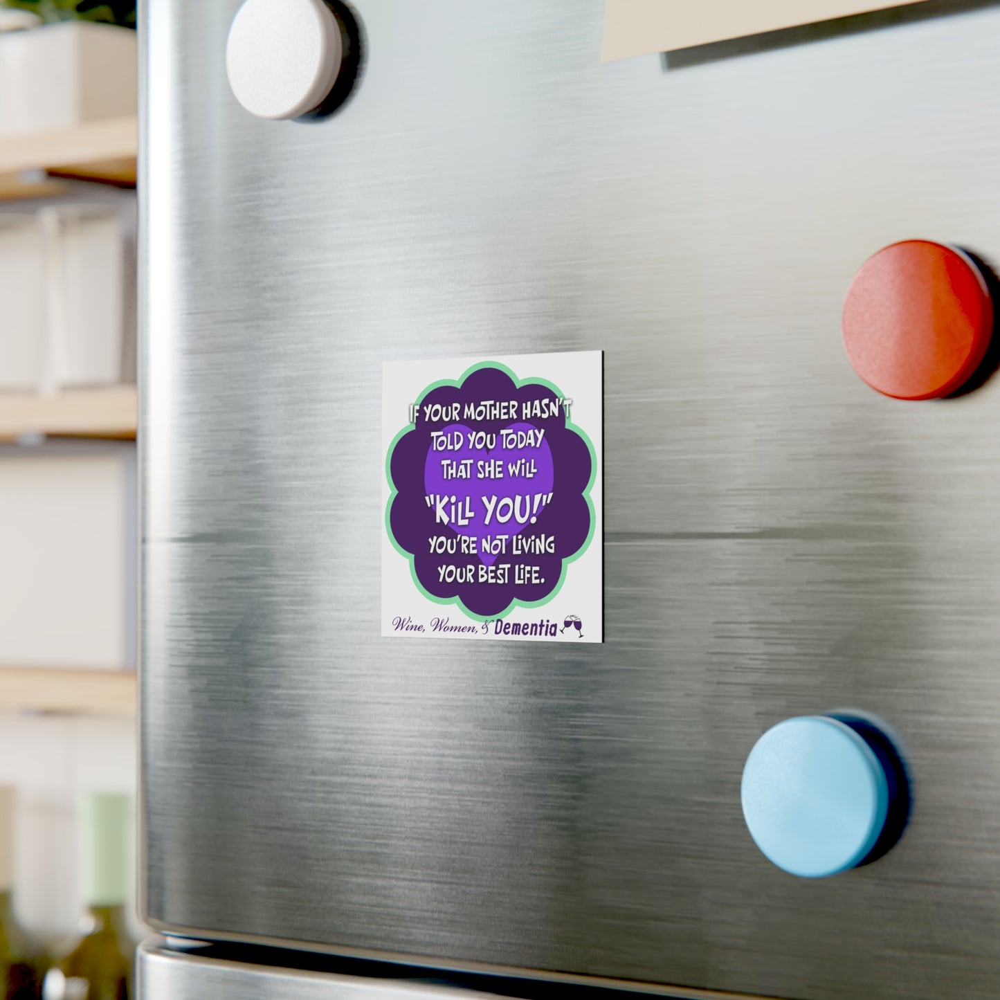 Square Magnet — Funny "Kill You!" Mom Quote (Wine, Women & Dementia)