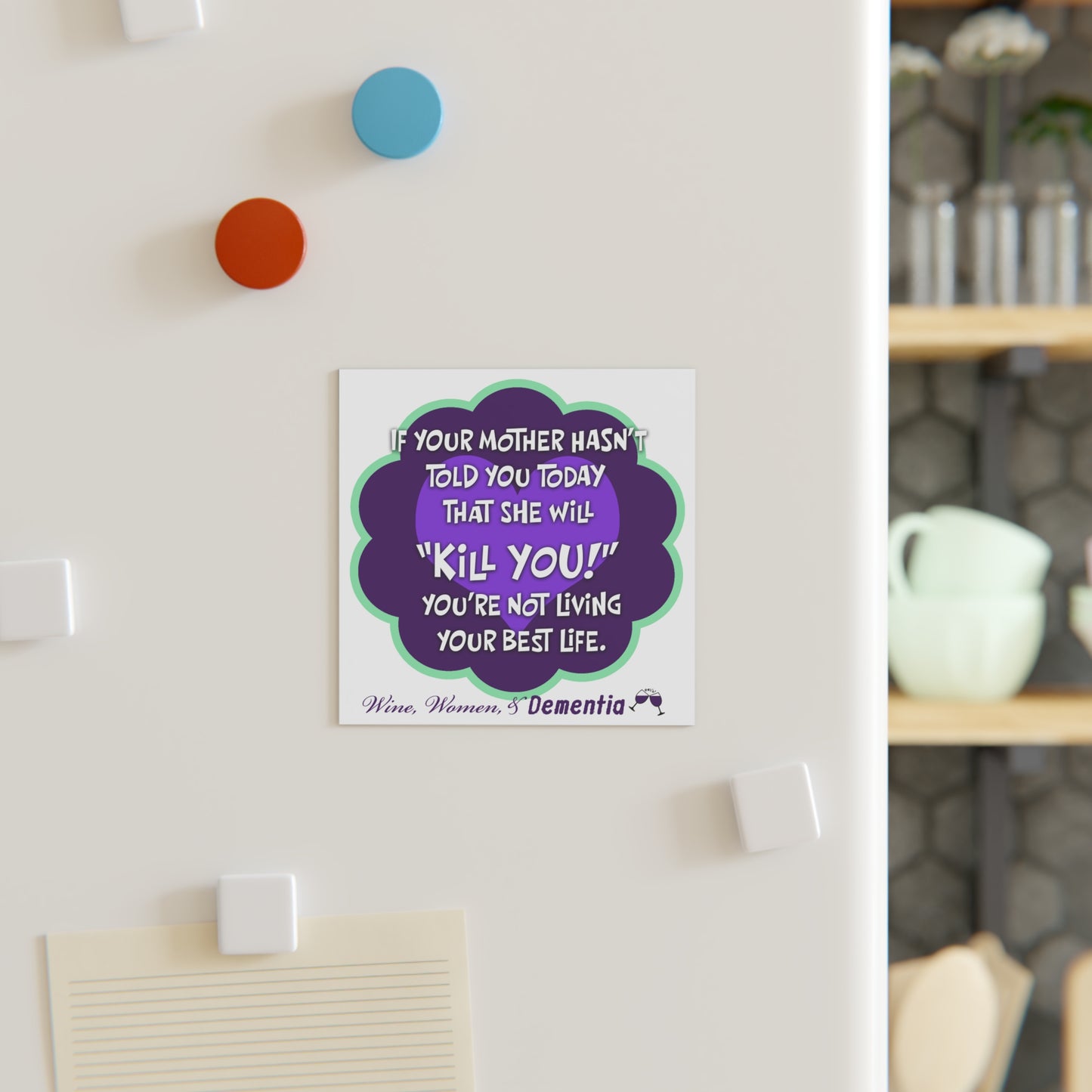 Square Magnet — Funny "Kill You!" Mom Quote (Wine, Women & Dementia)